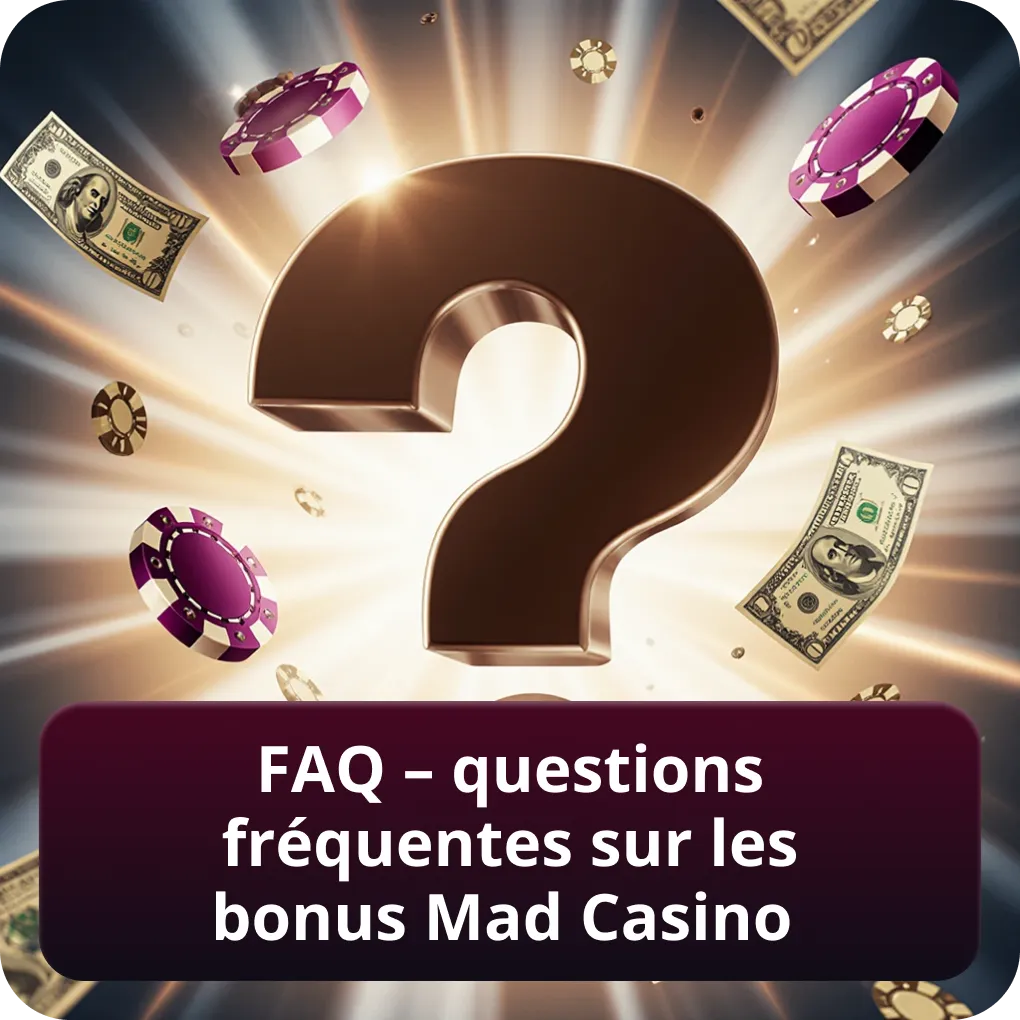 FAQ – questions fréquentes sur les bonus Mad Casino